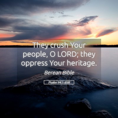 Picture 05 - Psalm 94:5 BSB - They crush Your people, O LORD; they oppress Your - Bible Verse Picture