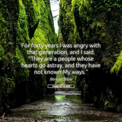 Picture 05 - Psalm 95:10 BSB - For forty years I was angry with that generation, - Bible Verse Picture