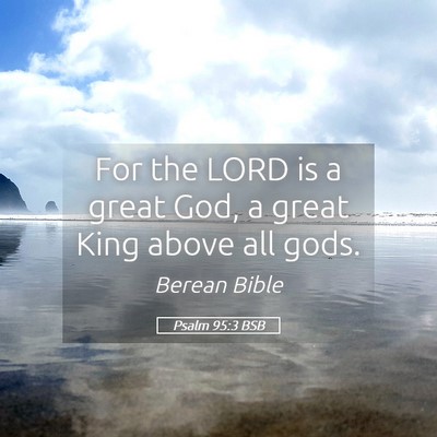 Picture 05 - Psalm 95:3 BSB - For the LORD is a great God, a great King above - Bible Verse Picture