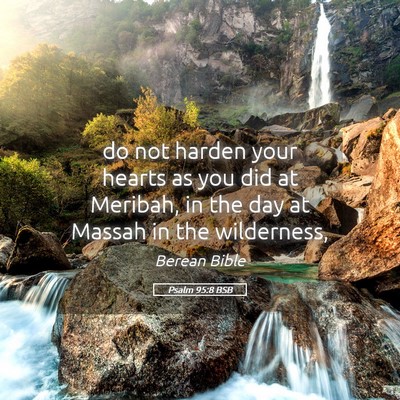 Picture 05 - Psalm 95:8 BSB - do not harden your hearts as you did at Meribah, - Bible Verse Picture