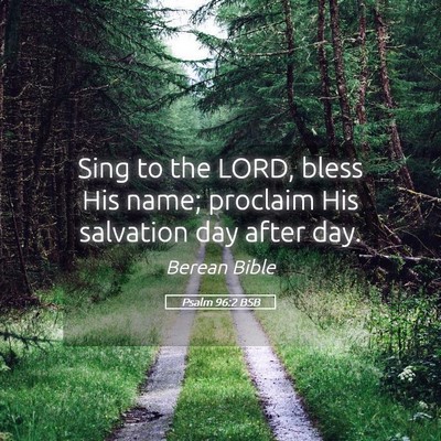 Picture 05 - Psalm 96:2 BSB - Sing to the LORD, bless His name; proclaim His - Bible Verse Picture