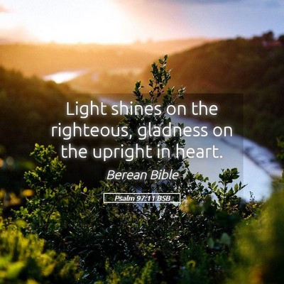Picture 05 - Psalm 97:11 BSB - Light shines on the righteous, gladness on the - Bible Verse Picture
