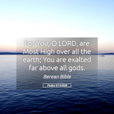 Picture 05 - Psalm 97:9 BSB - For You, O LORD, are Most High over all the - Bible Verse Picture