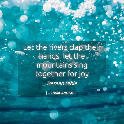 Picture 05 - Psalm 98:8 BSB - Let the rivers clap their hands, let the - Bible Verse Picture