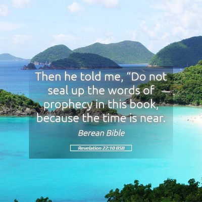 Picture 05 - Revelation 22:10 BSB - Then he told me, “Do not seal up the words of - Bible Verse Picture