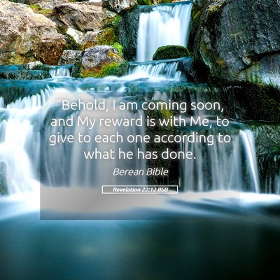 Picture 05 - Revelation 22:12 BSB - “Behold, I am coming soon, and My reward is - Bible Verse Picture