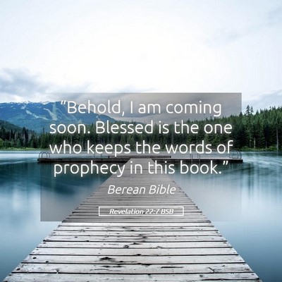 Picture 05 - Revelation 22:7 BSB - “Behold, I am coming soon. Blessed is the one - Bible Verse Picture