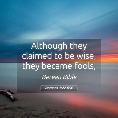 Picture 05 - Romans 1:22 BSB - Although they claimed to be wise, they became - Bible Verse Picture