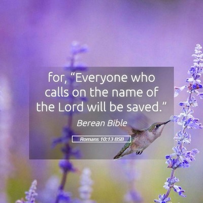 Picture 05 - Romans 10:13 BSB - for, “Everyone who calls on the name of the - Bible Verse Picture