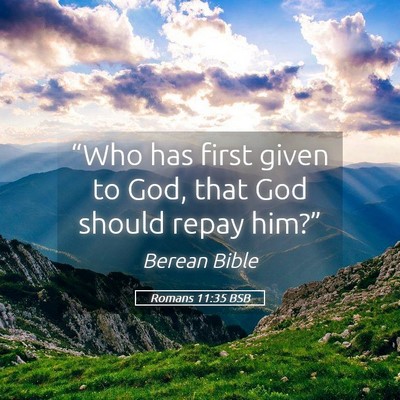 Picture 05 - Romans 11:35 BSB - “Who has first given to God, that God should - Bible Verse Picture