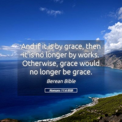 Picture 05 - Romans 11:6 BSB - And if it is by grace, then it is no longer by - Bible Verse Picture