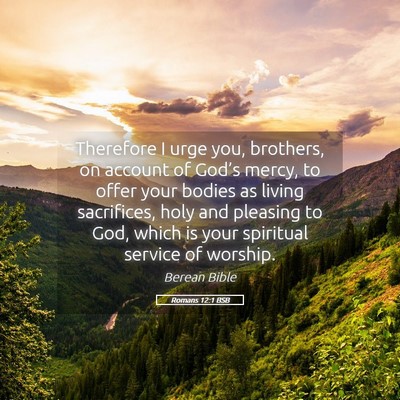 Picture 05 - Romans 12:1 BSB - Therefore I urge you, brothers, on account of - Bible Verse Picture