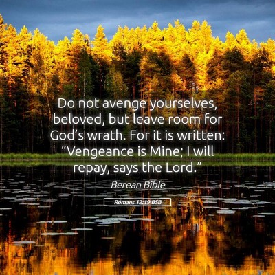 Picture 05 - Romans 12:19 BSB - Do not avenge yourselves, beloved, but leave room - Bible Verse Picture