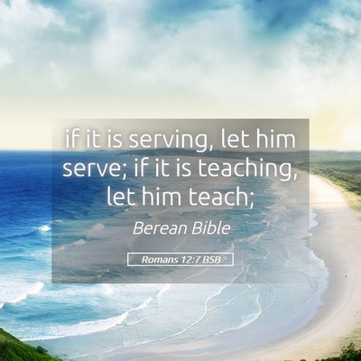 Picture 05 - Romans 12:7 BSB - if it is serving, let him serve; if it is - Bible Verse Picture