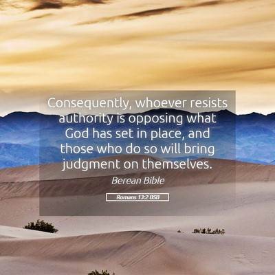 Picture 05 - Romans 13:2 BSB - Consequently, whoever resists authority is - Bible Verse Picture
