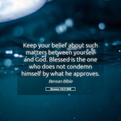 Picture 05 - Romans 14:22 BSB - Keep your belief about such matters between - Bible Verse Picture