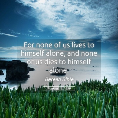 Picture 05 - Romans 14:7 BSB - For none of us lives to himself alone, and none - Bible Verse Picture