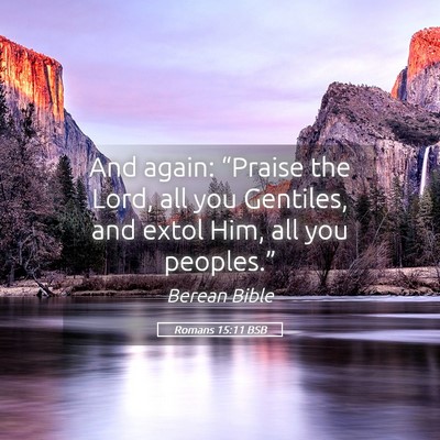 Picture 05 - Romans 15:11 BSB - And again: “Praise the Lord, all you Gentiles, - Bible Verse Picture
