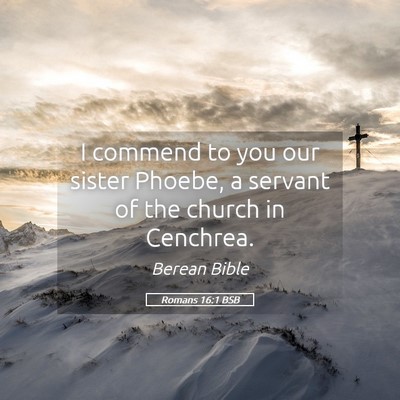 Picture 05 - Romans 16:1 BSB - I commend to you our sister Phoebe, a servant of - Bible Verse Picture