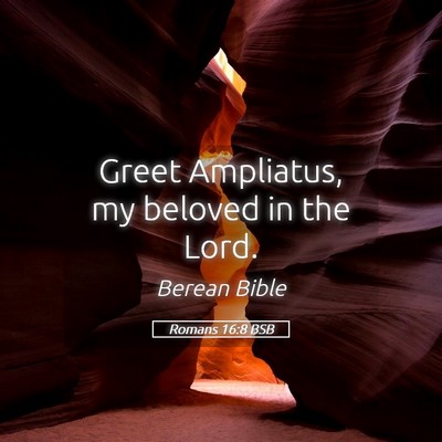 Picture 05 - Romans 16:8 BSB - Greet Ampliatus, my beloved in the - Bible Verse Picture