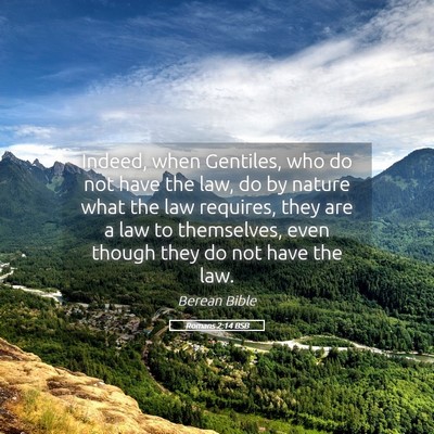 Picture 05 - Romans 2:14 BSB - Indeed, when Gentiles, who do not have the law, - Bible Verse Picture