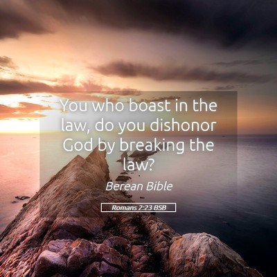Picture 05 - Romans 2:23 BSB - You who boast in the law, do you dishonor God by - Bible Verse Picture