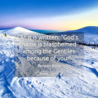 Picture 05 - Romans 2:24 BSB - As it is written: “God’s name is blasphemed - Bible Verse Picture