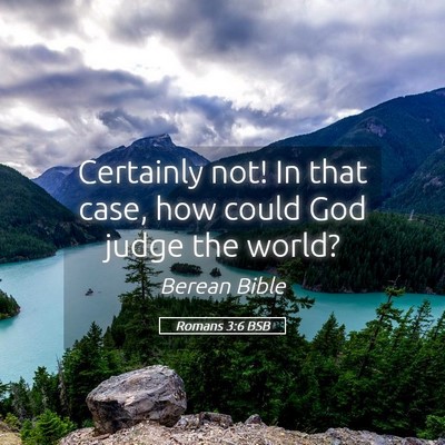 Picture 05 - Romans 3:6 BSB - Certainly not! In that case, how could God judge - Bible Verse Picture