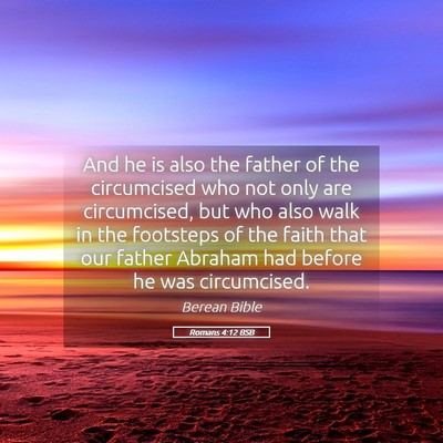 Picture 05 - Romans 4:12 BSB - And he is also the father of the circumcised who - Bible Verse Picture