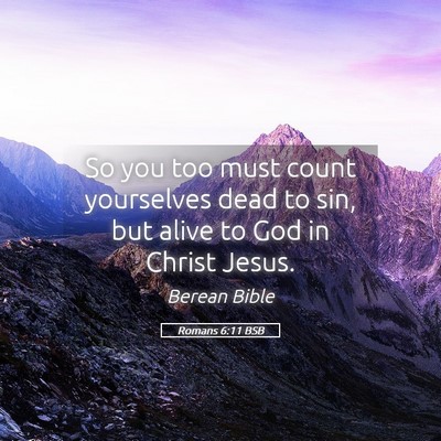 Picture 05 - Romans 6:11 BSB - So you too must count yourselves dead to sin, but - Bible Verse Picture