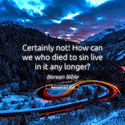 Picture 05 - Romans 6:2 BSB - Certainly not! How can we who died to sin live in - Bible Verse Picture
