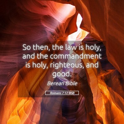 Picture 05 - Romans 7:12 BSB - So then, the law is holy, and the commandment is - Bible Verse Picture