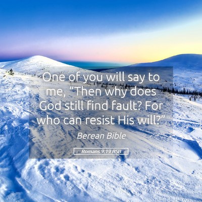 Picture 05 - Romans 9:19 BSB - One of you will say to me, “Then why does God - Bible Verse Picture
