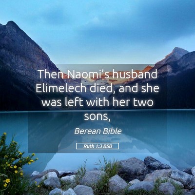 Picture 05 - Ruth 1:3 BSB - Then Naomi’s husband Elimelech died, and she - Bible Verse Picture