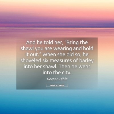 Picture 05 - Ruth 3:15 BSB - And he told her, “Bring the shawl you are - Bible Verse Picture