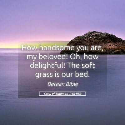 Picture 05 - Song of Solomon 1:16 BSB - How handsome you are, my beloved! Oh, how - Bible Verse Picture