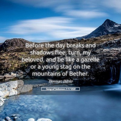 Picture 05 - Song of Solomon 2:17 BSB - Before the day breaks and shadows flee, turn, my - Bible Verse Picture
