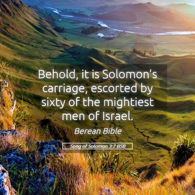 Picture 05 - Song of Solomon 3:7 BSB - Behold, it is Solomon’s carriage, escorted by - Bible Verse Picture