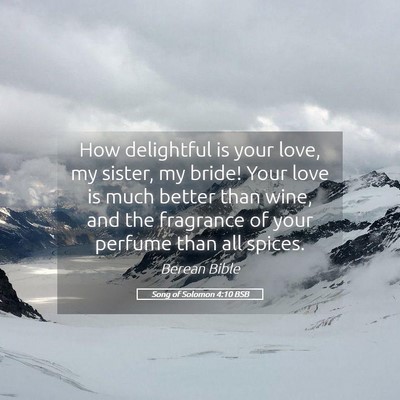 Picture 05 - Song of Solomon 4:10 BSB - How delightful is your love, my sister, my bride! - Bible Verse Picture
