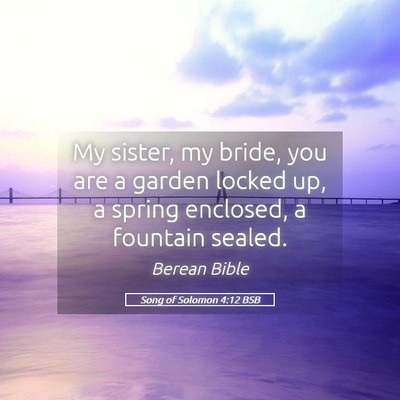 Picture 05 - Song of Solomon 4:12 BSB - My sister, my bride, you are a garden locked up, - Bible Verse Picture