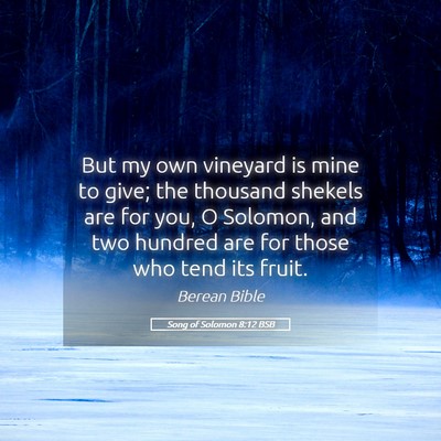Picture 05 - Song of Solomon 8:12 BSB - But my own vineyard is mine to give; the thousand - Bible Verse Picture