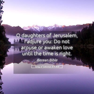 Picture 05 - Song of Solomon 8:4 BSB - O daughters of Jerusalem, I adjure you: Do not - Bible Verse Picture
