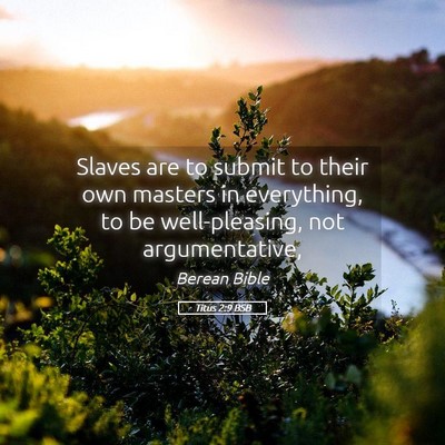 Picture 05 - Titus 2:9 BSB - Slaves are to submit to their own masters in - Bible Verse Picture
