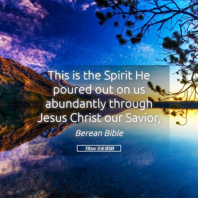 Picture 05 - Titus 3:6 BSB - This is the Spirit He poured out on us abundantly - Bible Verse Picture