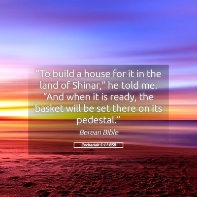 Picture 05 - Zechariah 5:11 BSB - “To build a house for it in the land of - Bible Verse Picture