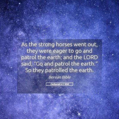 Picture 05 - Zechariah 6:7 BSB - As the strong horses went out, they were eager to - Bible Verse Picture