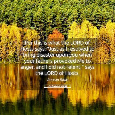 Picture 05 - Zechariah 8:14 BSB - For this is what the LORD of Hosts says: “Just - Bible Verse Picture