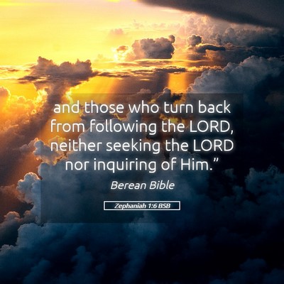 Picture 05 - Zephaniah 1:6 BSB - and those who turn back from following the LORD, - Bible Verse Picture