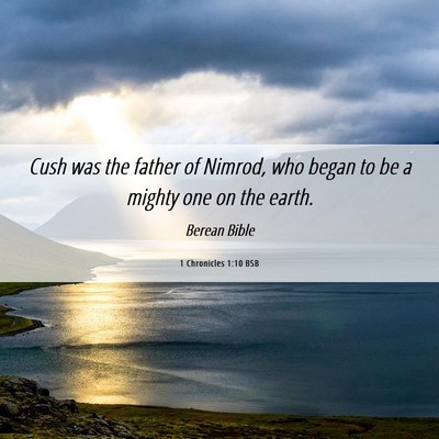 Picture 06 - 1 Chronicles 1:10 BSB - Cush was the father of Nimrod, who began to be a - Bible Verse Picture