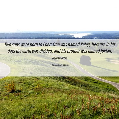 Picture 06 - 1 Chronicles 1:19 BSB - Two sons were born to Eber: One was named Peleg, - Bible Verse Picture